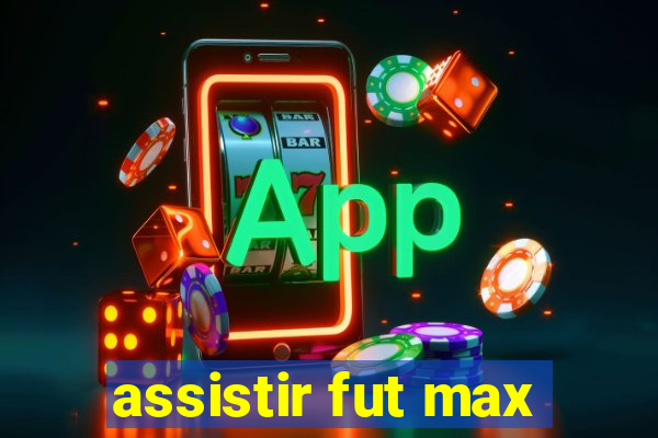 assistir fut max