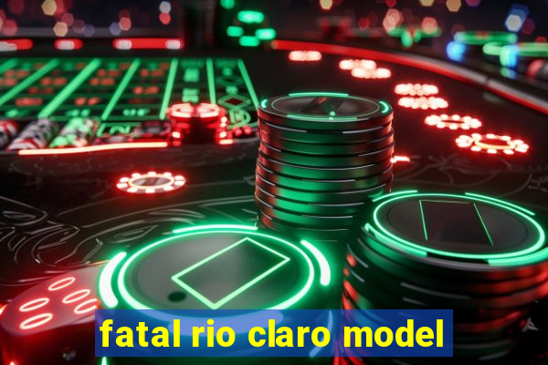 fatal rio claro model