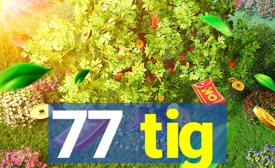 77 tig