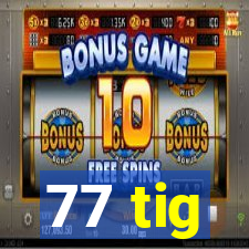 77 tig