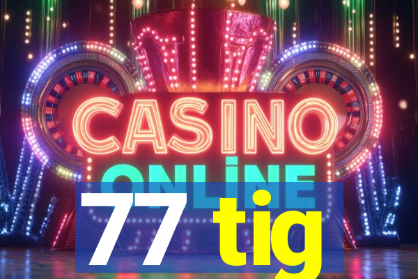 77 tig