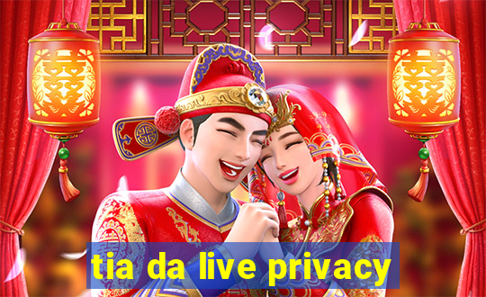 tia da live privacy