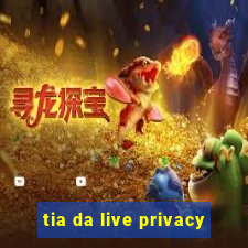 tia da live privacy