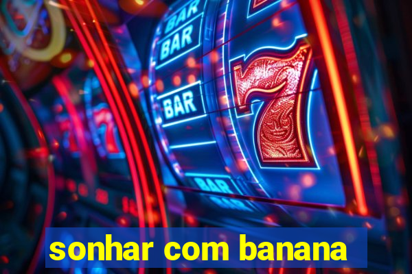 sonhar com banana