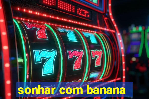 sonhar com banana