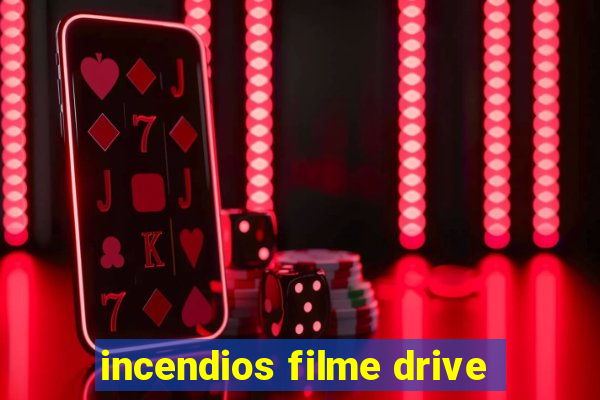 incendios filme drive