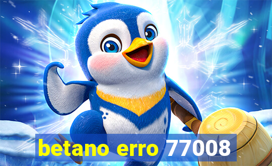 betano erro 77008