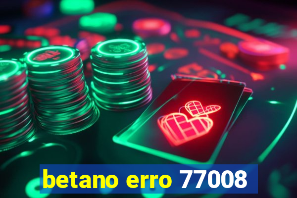 betano erro 77008