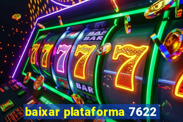 baixar plataforma 7622