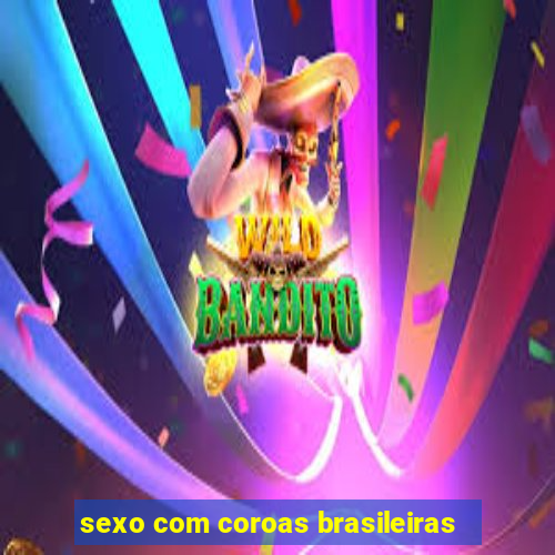 sexo com coroas brasileiras