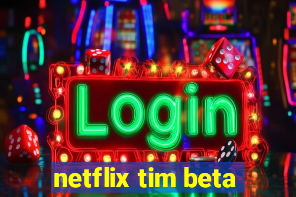 netflix tim beta