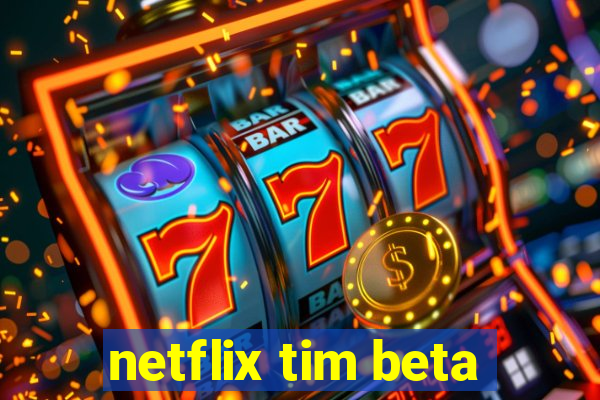 netflix tim beta