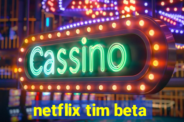 netflix tim beta