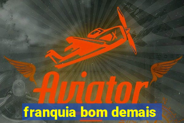 franquia bom demais