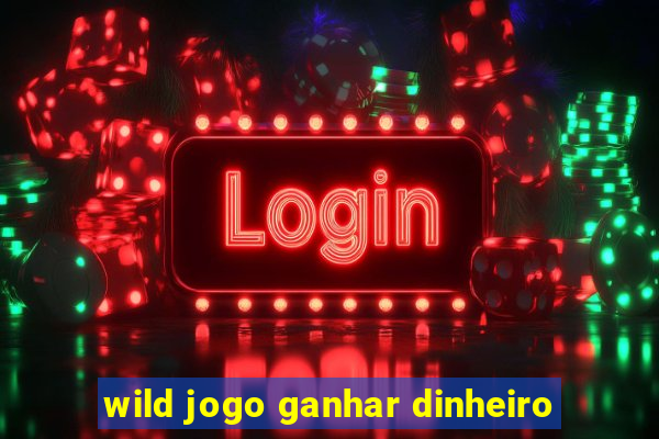 wild jogo ganhar dinheiro