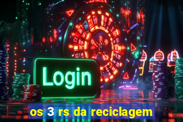 os 3 rs da reciclagem