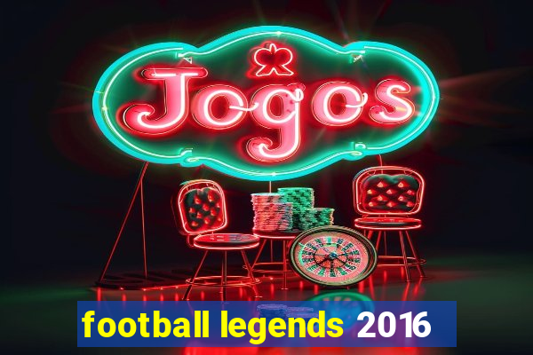 football legends 2016