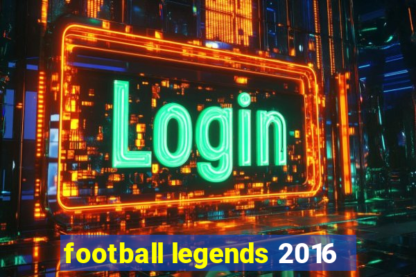 football legends 2016