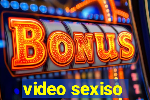 video sexiso