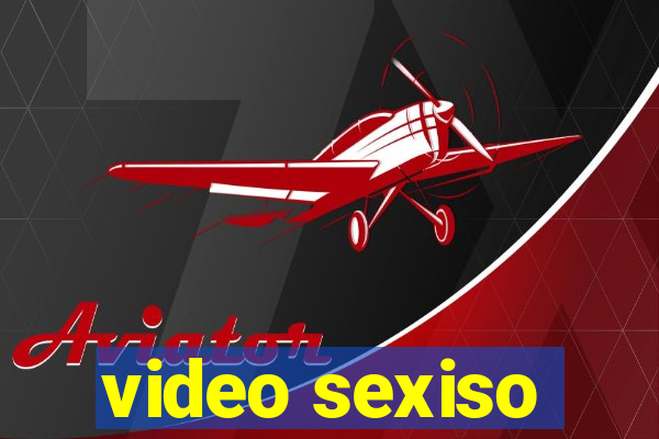 video sexiso