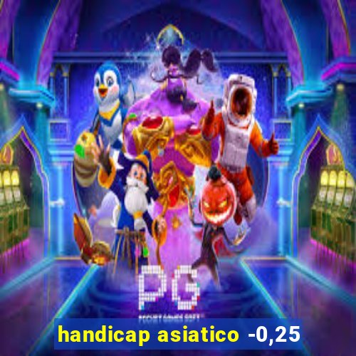 handicap asiatico -0,25