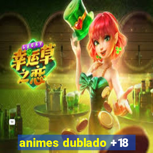 animes dublado +18