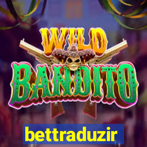 bettraduzir