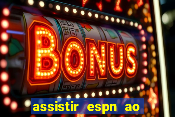 assistir espn ao vivo multicanais