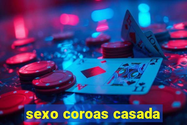 sexo coroas casada