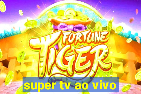 super tv ao vivo