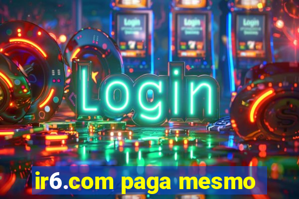 ir6.com paga mesmo