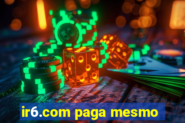 ir6.com paga mesmo