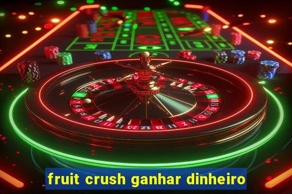 fruit crush ganhar dinheiro