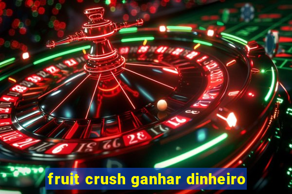 fruit crush ganhar dinheiro