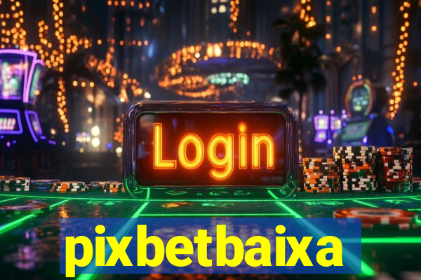 pixbetbaixa