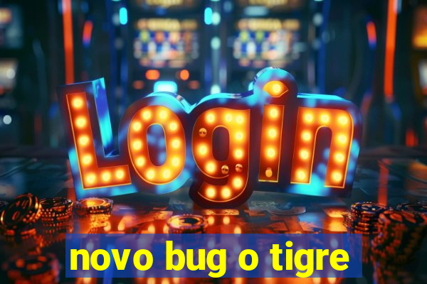 novo bug o tigre