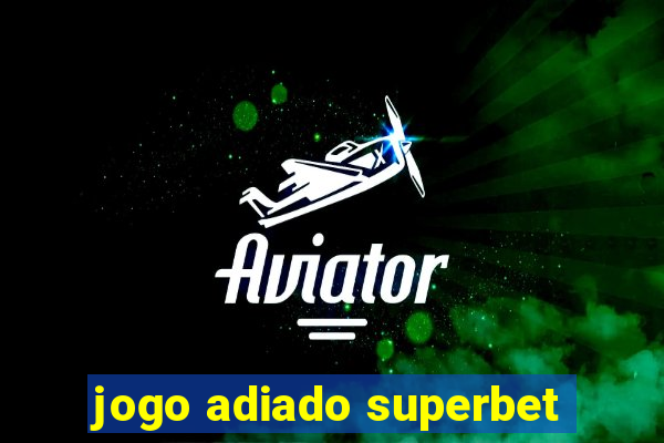 jogo adiado superbet