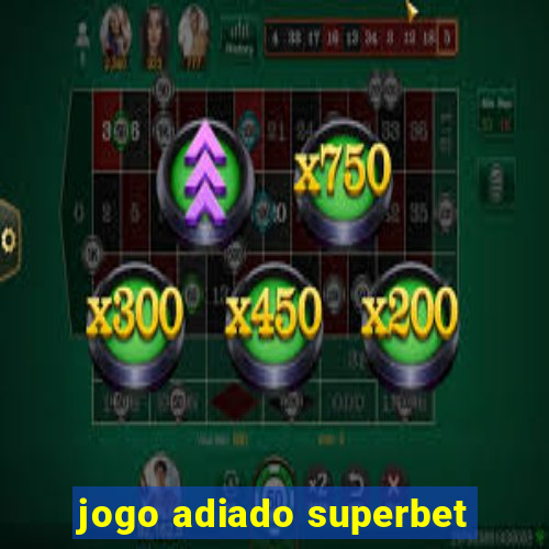 jogo adiado superbet