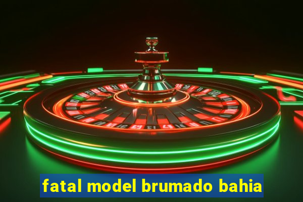 fatal model brumado bahia