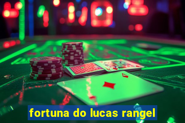 fortuna do lucas rangel