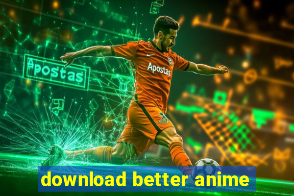 download better anime