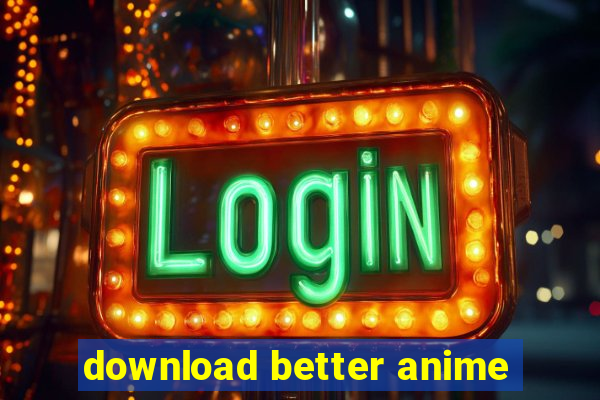 download better anime