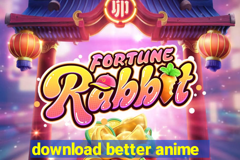 download better anime