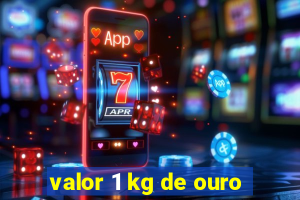 valor 1 kg de ouro