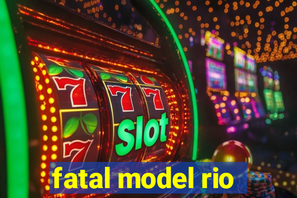 fatal model rio