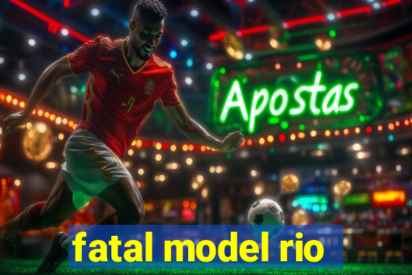 fatal model rio