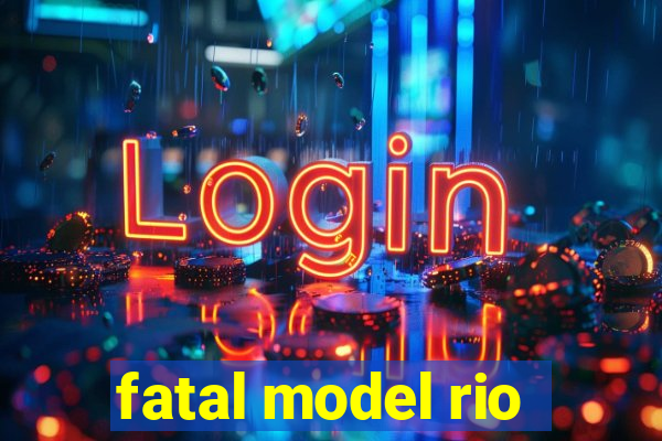 fatal model rio