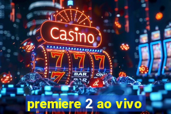 premiere 2 ao vivo