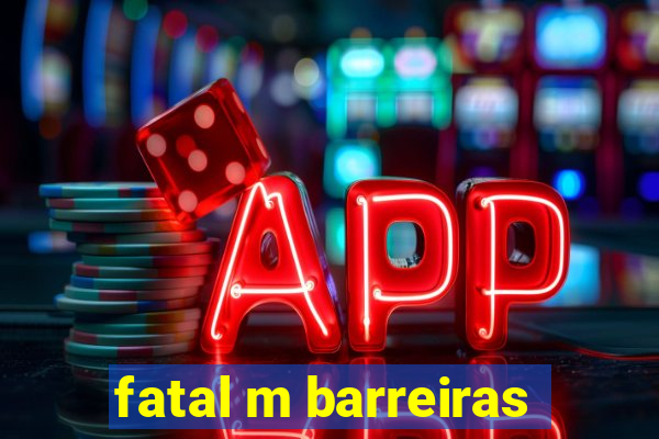 fatal m barreiras