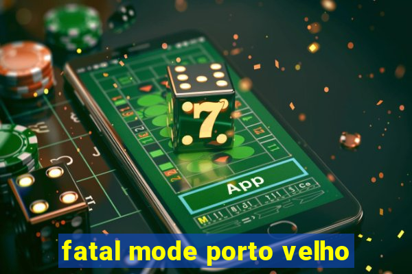 fatal mode porto velho